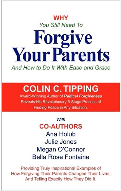 Why You Still Need to Forgive Your Parents and How to Do It with Ease and Grace - Tipping, Colin