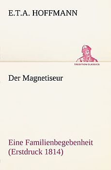 Der Magnetiseur: Eine Familienbegebenheit (Erstdruck 1814) (TREDITION CLASSICS) - Hoffmann, E.T.A.