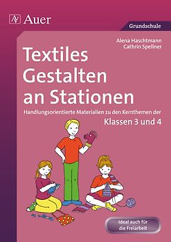 Textiles Gestalten an Stationen 3/4. Handlungsorientierte Materialien zu den Kernthemen der Klassen 3 und 4