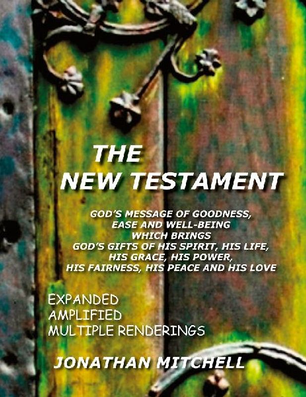 The New Testament, God's Message of Goodness, Ease and Well-Being Which Brings God's Gifts of His Spirit, His Life, His Grace, His Power, His Fairness, His Peace and His Love