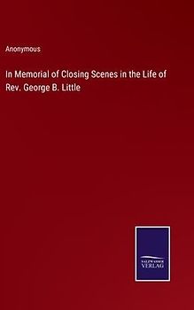 In Memorial of Closing Scenes in the Life of Rev. George B. Little