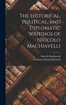 The Historical, Political, and Diplomatic Writings of Niccolo Machiavelli