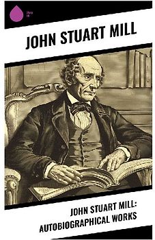 John Stuart Mill: Autobiographical Works