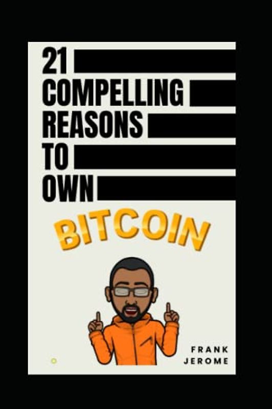 21 Compelling Reasons to Own Bitcoin: A Beginner's Guide