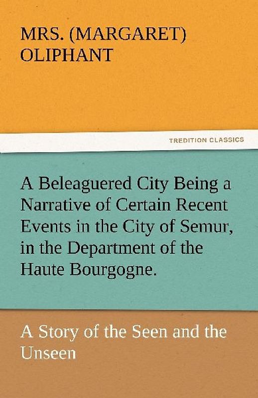 A Beleaguered City Being a Narrative of Certain Recent Events in the City of Semur, in the Department of the Haute Bourgogne.