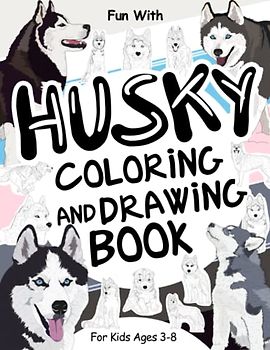 Husky Coloring and Drawing Book For Kids Ages 3-8: Fun with Coloring Huskies and Drawing some parts of these sled dogs like the beautiful Siberian ... Toddlers & Kids (Animals Collection, Band 25)