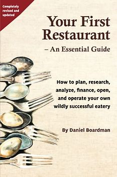 Your First Restaurant - An Essential Guide: How to plan, research, analyze, finance, open, and operate your own wildly-succesful eatery.