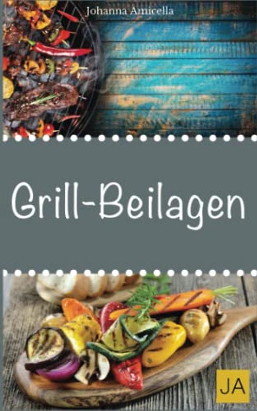 Grillbeilagen: 30 Rezepte für leckere Grill-Beilagen: Damit die nächste Grill-Party ein Hit wird !