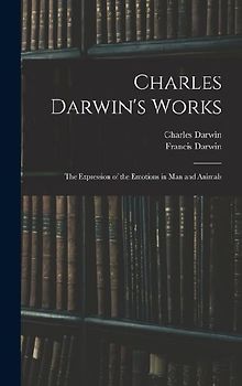 Charles Darwin's Works: The Expression of the Emotions in Man and Animals