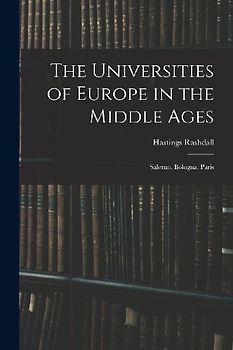 The Universities of Europe in the Middle Ages: Salerno. Bologna. Paris