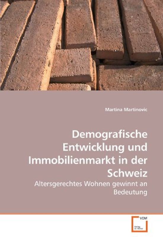 Demografische Entwicklung und Immobilienmarkt in der Schweiz: Altersgerechtes Wohnen gewinnt an Bedeutung - Martinovic, Martina