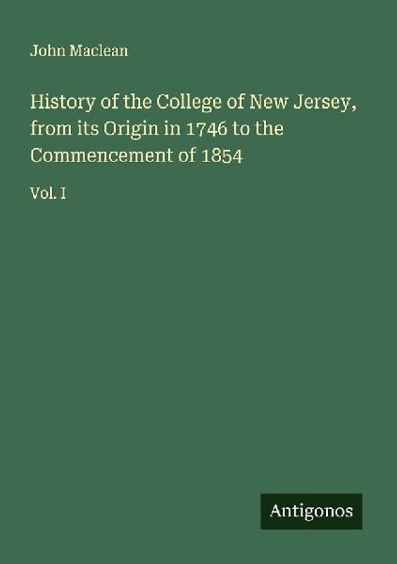 History of the College of New Jersey, from its Origin in 1746 to the Commencement of 1854