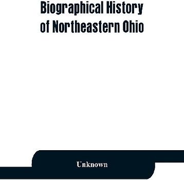 Biographical history of northeastern Ohio, embracing the counties of Ashtabula, Trumbull and Mahoning. Containing portraits of all the presidents of the United States, with a biography of each, together with portraits and biographies of Joshua R. Giddings