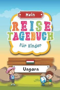 Reisetagebuch für Kinder Ungarn: Ungarn Urlaubstagebuch zum Ausfüllen,Eintragen,Malen,Einkleben für Ferien & Urlaub A5, Aktivitätsbuch & Tagebuch ... Kinder Buch für Reise & unterwegs