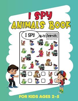 I Spy Animals Book For Kids Ages 2-5: I Spy With My Little Eye, Find And Count A Cute Animals, A Fun Guessing Game for Kids, Seek and Find Activity ... For Toddlers and Preschoolers Kindergarten.