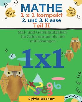 MATHE 1x1 kompakt - 2. und 3. Klasse: Mal- und Geteiltaufgaben im Zahlenraum bis 100 (mit Lösungen) - TEIL II
