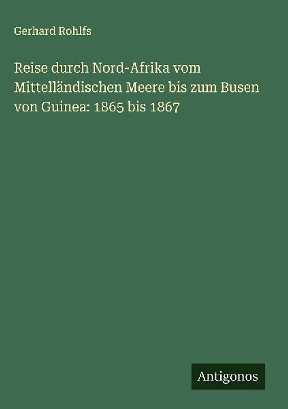 Reise durch Nord-Afrika vom Mittelländischen Meere bis zum Busen von Guinea: 1865 bis 1867