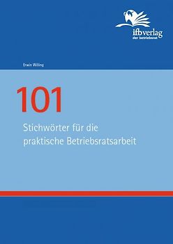 101 Stichwörter für die praktische Betriebsratsarbeit