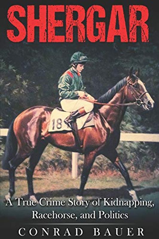 Shergar: A True Crime Story of Kidnapping, Racehorse and Politics