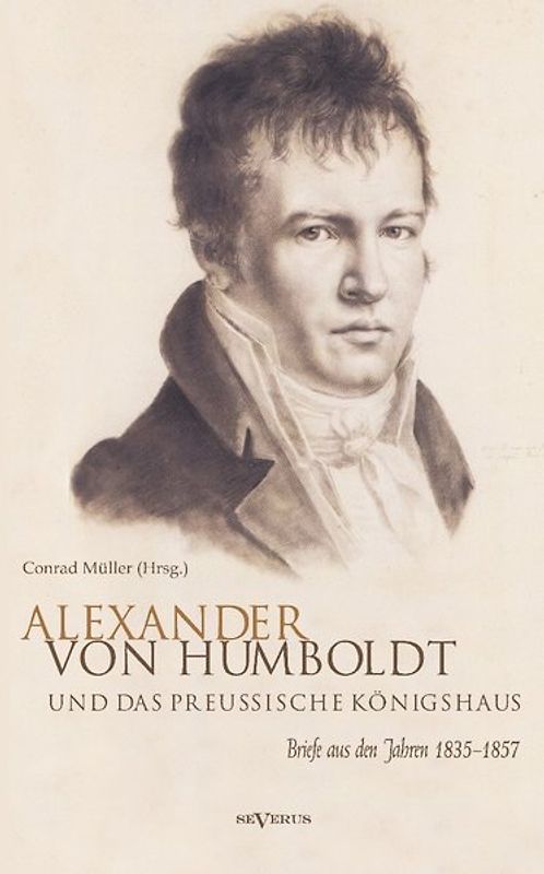 Alexander von Humboldt und das Preußische Königshaus. Briefe aus den Jahren 1835–1857