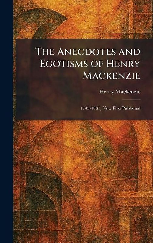 The Anecdotes and Egotisms of Henry Mackenzie