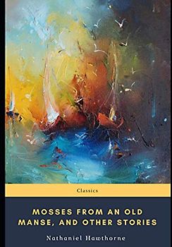 Mosses from an Old Manse, and Other Stories