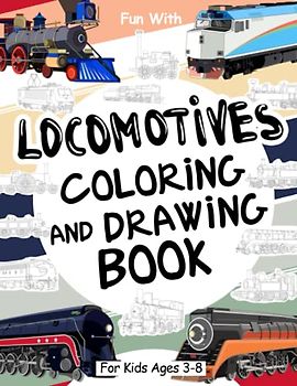 Locomotives Coloring and Drawing Book: For Kids Ages 3-8: Fun with Coloring Old Locomotives and Drawing Wheels: Great Activity Workbook for Toddlers & Kids (Trains Collection)