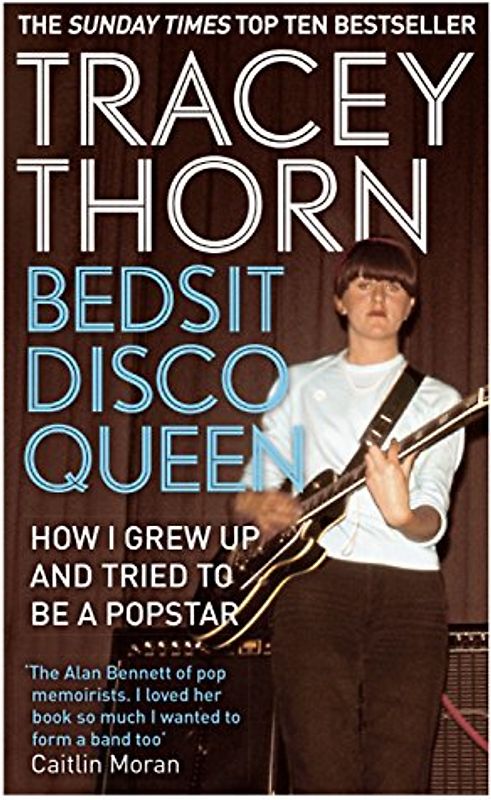 Bedsit Disco Queen: How I Grew Up and Tried to be a Pop Star - Thorn, Tracey
