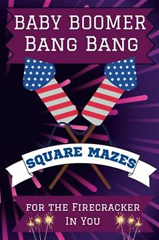 Baby Boomer Bang Bang, Square Mazes, For the Firecracker In You: 100 Challenging Puzzles for Mental Exercise, Difficult, Mind Relaxing Mazes for Adults and Seniors
