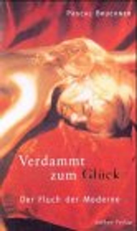 Verdammt zum Glück. Der Fluch der Moderne. Ein Essay