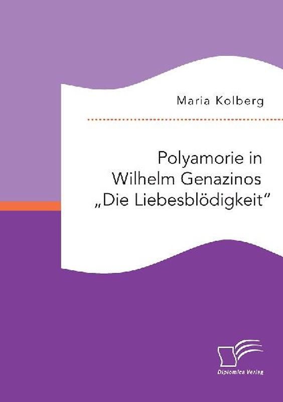 Polyamorie in Wilhelm Genazinos "Die Liebesblödigkeit"