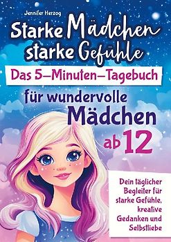Starke Mädchen, starke Gefühle - Das 5-Minuten-Tagebuch für wundervolle Mädchen ab 12