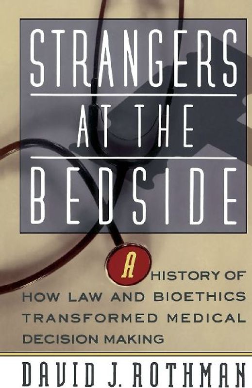 Strangers at the Bedside PB: A History of How Law and Bioethics Transformed Medical Decision Making - David J. Rothman