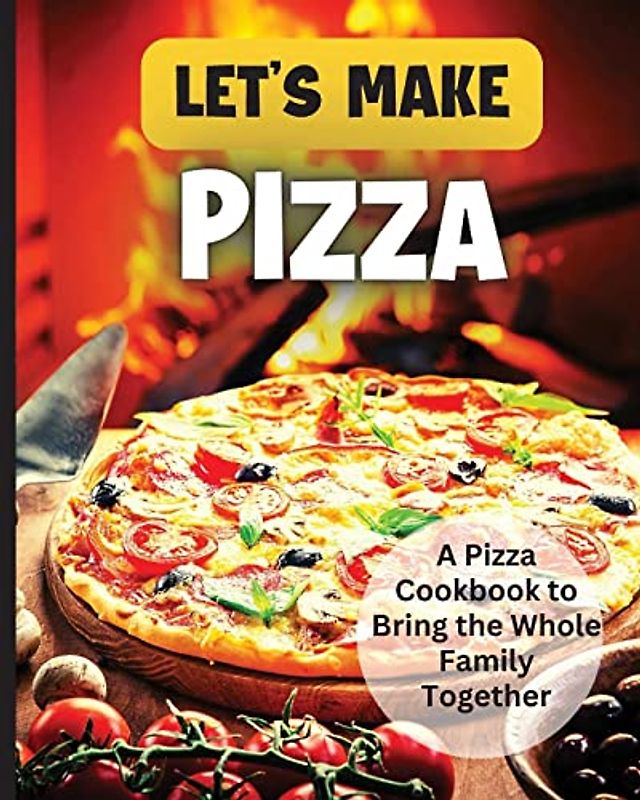 Let's Make Pizza: Essential Guide to Homemade Pizza Making