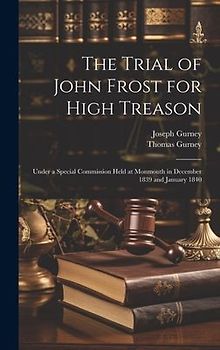 The Trial of John Frost for High Treason: Under a Special Commission Held at Monmouth in December 1839 and January 1840