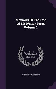 Memoirs Of The Life Of Sir Walter Scott, Volume 1