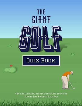 The Giant Golf Quiz Book: 444 Challenging Trivia Questions To Prove You're The Biggest Golf Fan
