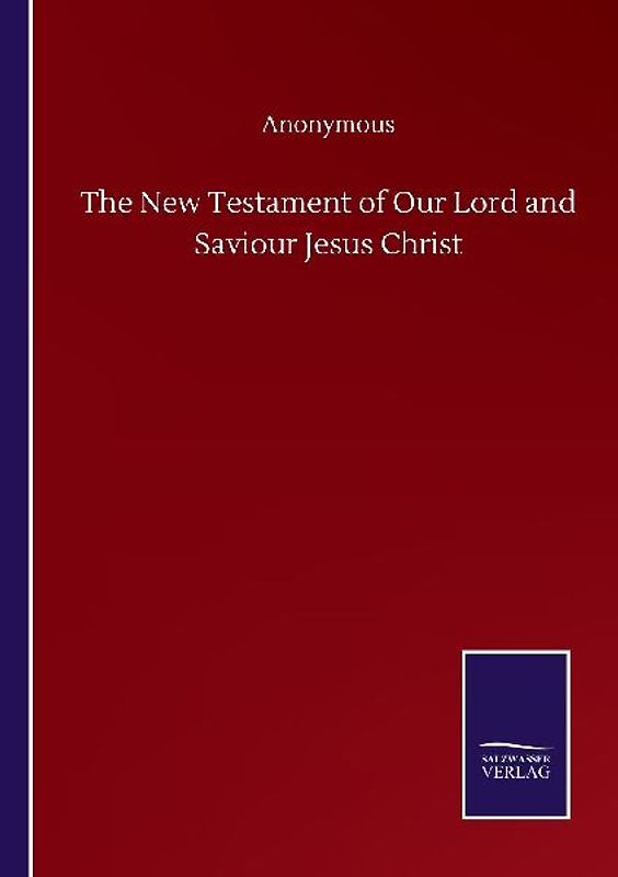 The New Testament of Our Lord and Saviour Jesus Christ