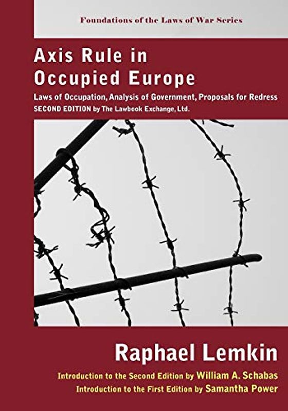 Axis Rule in Occupied Europe: Laws of Occupation, Analysis of Government, Proposals for Redress. Second Edition by the Lawbook Exchange, Ltd. (Foundations of the Laws of War)