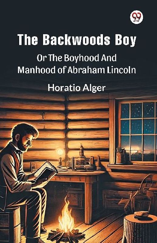 The Backwoods Boy Or The Boyhood And Manhood Of Abraham Lincoln