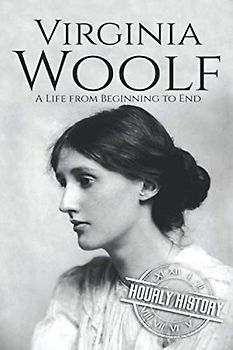 Virginia Woolf: A Life from Beginning to End (Biographies of British Authors)