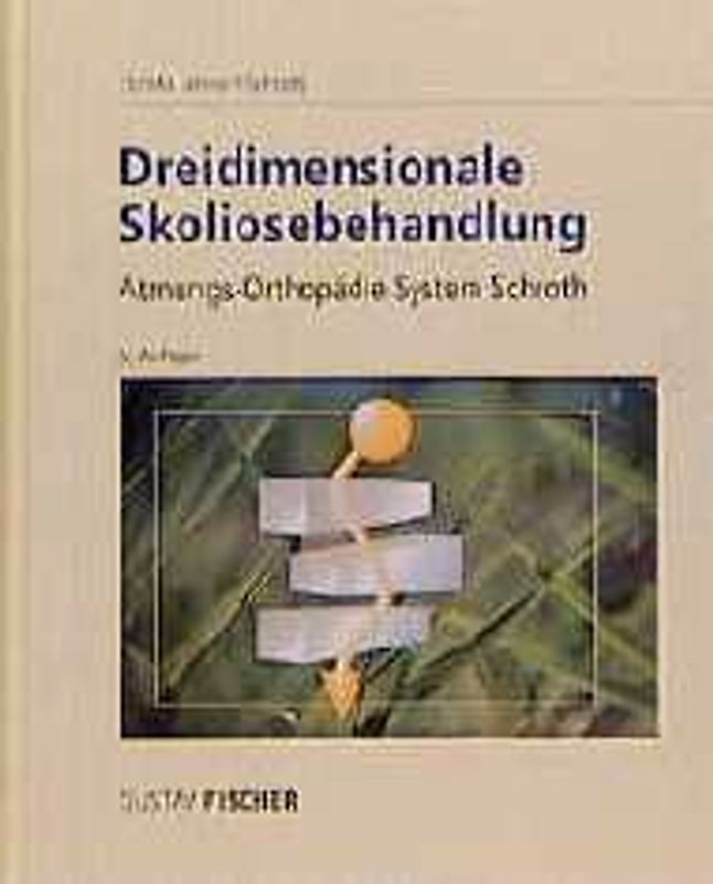 Dreidimensionale Skoliose-Behandlung. Eine krankengymnastische Spezialmethode zur Verbesserung von Rückgratverkrümmungen. Atmungs-Orthopädie System Schroth