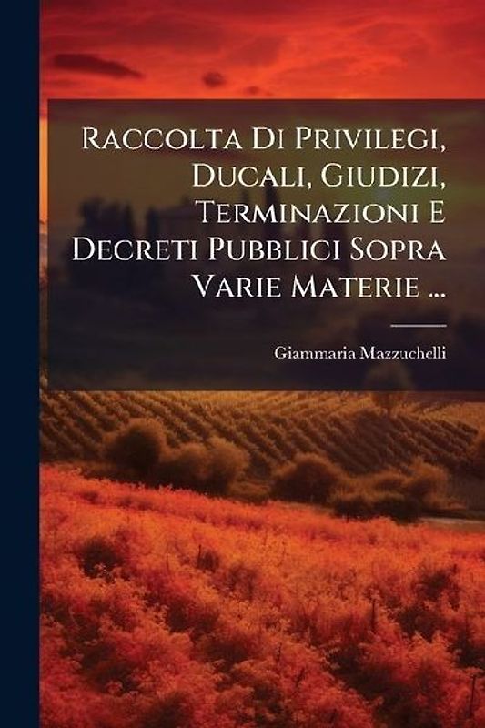 Raccolta Di Privilegi, Ducali, Giudizi, Terminazioni E Decreti Pubblici Sopra Varie Materie ...
