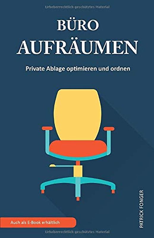 Büro aufräumen: Private Ablage optimieren und ordnen (Ratgeber für ein besseres Leben, Band 3)