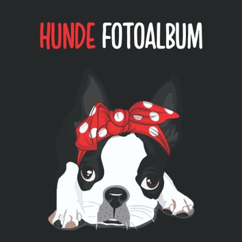 Hunde Fotoalbum: tolles Album für alle Hundehalter | Erinnerungsalbum | Geschenkidee für Hundebesitzer | Hundealbum zum Festhalten schöner Momente mit deinem Hund | Boston Terrier