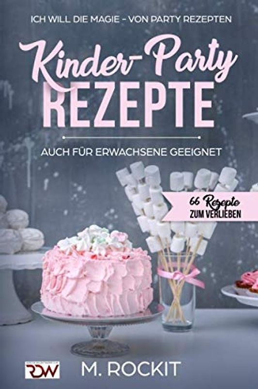 Kinder-Party Rezepte,auch für Erwachsene geeignet ,: Ich Will - Die MAGIE - von Party Rezepten - 66 Rezepte zum verlieben -