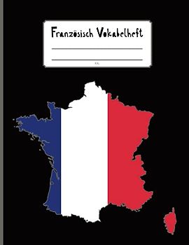 Französisch Vokabelheft XXL: Dreispaltiges Heft im Frankreich Design für Vokabeln zum französisch lernen im großen Vokabel Heft mit drei Spalten für Schüler im Französisch Kurs
