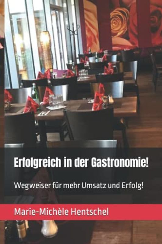 Erfolgreich in der Gastronomie!: Wegweiser für mehr Umsatz und Erfolg!