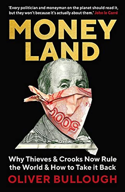 Moneyland: Why Thieves & Crooks now Rule the World & How to take it back