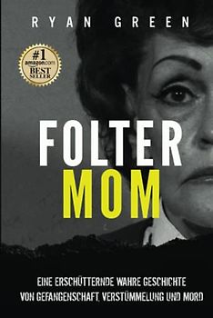 Folter-Mom: Eine Erschütternde Wahre Geschichte Von Gefangenschaft, Verstümmelung Und Mord (Wahres Verbrechen)